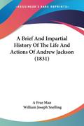 A Brief And Impartial History Of The Life And Actions Of Andrew Jackson (1831)
