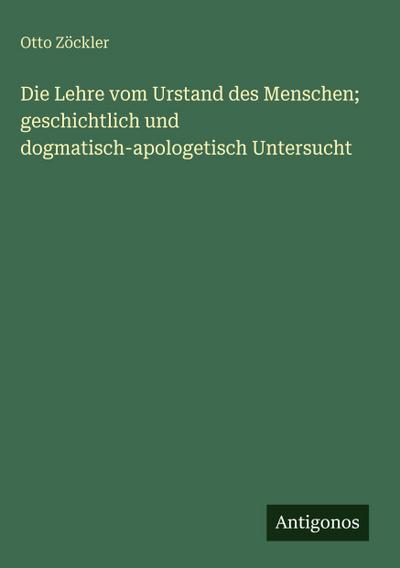 Die Lehre vom Urstand des Menschen; geschichtlich und dogmatisch-apologetisch Untersucht