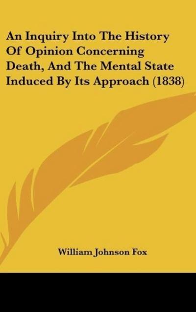 An Inquiry Into The History Of Opinion Concerning Death, And The Mental State Induced By Its Approach (1838)
