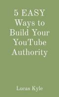 5 EASY Ways to Build Your YouTube Authority