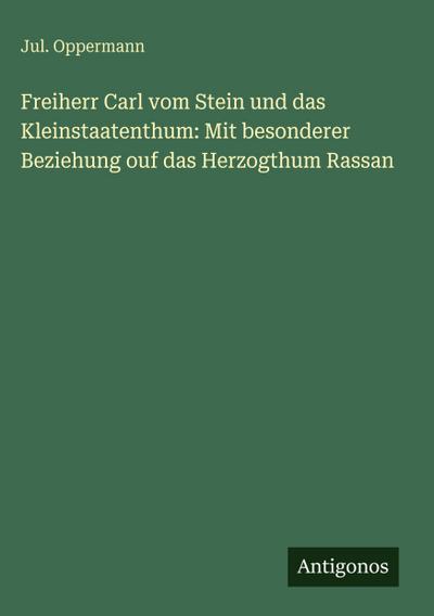 Freiherr Carl vom Stein und das Kleinstaatenthum: Mit besonderer Beziehung ouf das Herzogthum Rassan