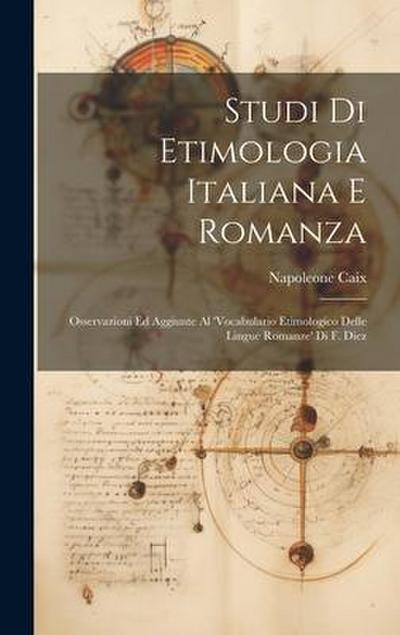 Studi Di Etimologia Italiana E Romanza: Osservazioni Ed Aggiunte Al ’Vocabulario Etimologico Delle Lingue Romanze’ Di F. Diez