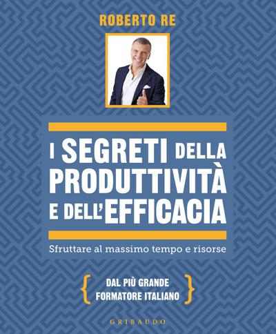 I segreti della produttività e dell’efficacia. Sfruttare al massimo tempo e risorse