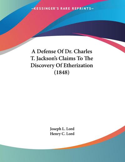 A Defense Of Dr. Charles T. Jackson’s Claims To The Discovery Of Etherization (1848)
