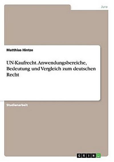 UN-Kaufrecht. Anwendungsbereiche, Bedeutung und Vergleich zum deutschen Recht