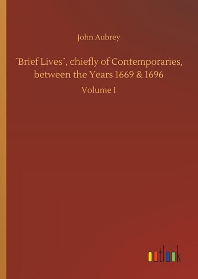 ´Brief Lives´, chiefly of Contemporaries, between the Years 1669 & 1696