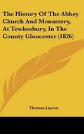 The History Of The Abbey Church And Monastery, At Tewkesbury, In The County Gloucester (1826)