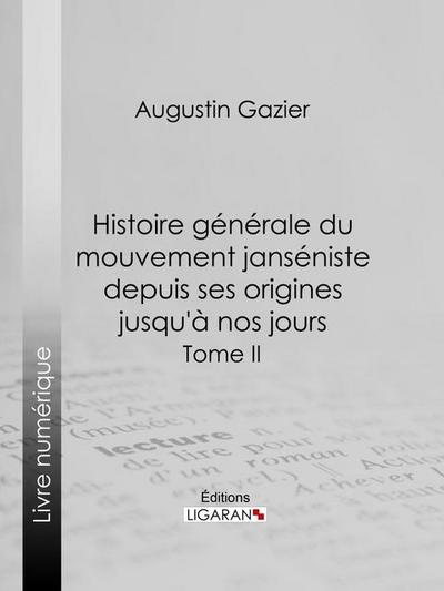 Histoire générale du mouvement janséniste depuis ses origines jusqu’à nos jours