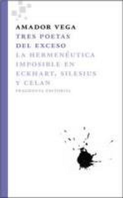 Tres poetas del exceso : la hermenéutica imposible en Eckhart, Silesius y Celan