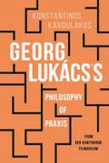 Georg Lukács’s Philosophy of Praxis