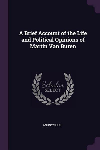 A Brief Account of the Life and Political Opinions of Martin Van Buren