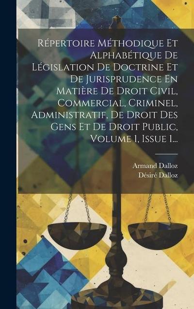 Répertoire Méthodique Et Alphabétique De Législation De Doctrine Et De Jurisprudence En Matière De Droit Civil, Commercial, Criminel, Administratif, D