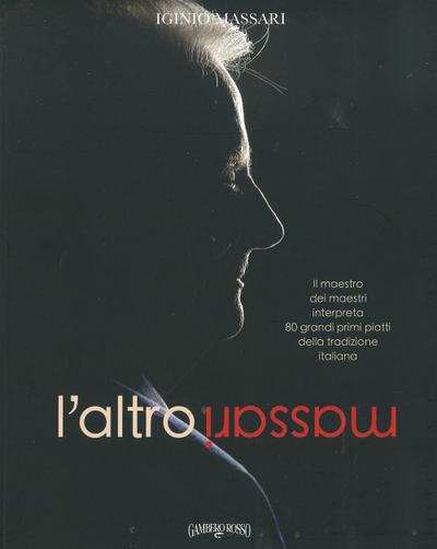 L’ altro Massari. Il maestro dei maestri interpreta 80 grandi primi piatti della tradizione italiana