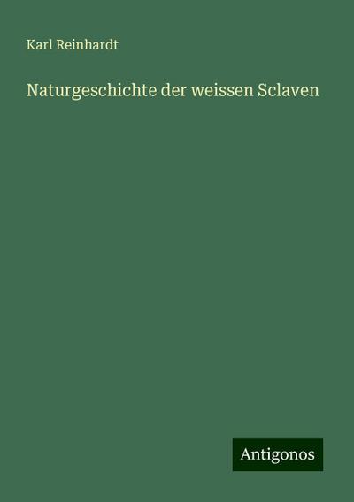Reinhardt, K: Naturgeschichte der weissen Sclaven