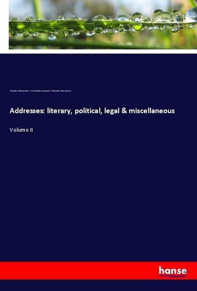 Addresses: literary, political, legal & miscellaneous