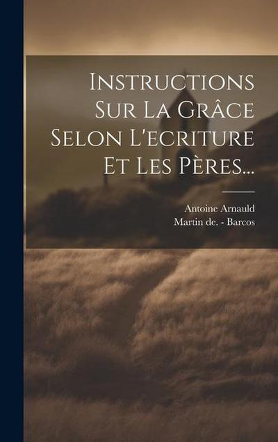 Instructions Sur La Grâce Selon L’ecriture Et Les Pères...