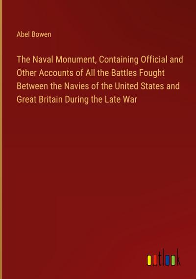 The Naval Monument, Containing Official and Other Accounts of All the Battles Fought Between the Navies of the United States and Great Britain During the Late War