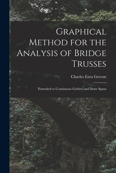 Graphical Method for the Analysis of Bridge Trusses: Extended to Continuous Girders and Draw Spans