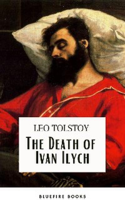 The Death of Ivan Ilych: Leo Tolstoy’s Unforgettable Journey into Mortality - Classic eBook Edition