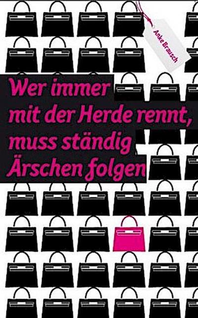 Wer immer mit der Herde rennt, muss ständig Ärschen folgen