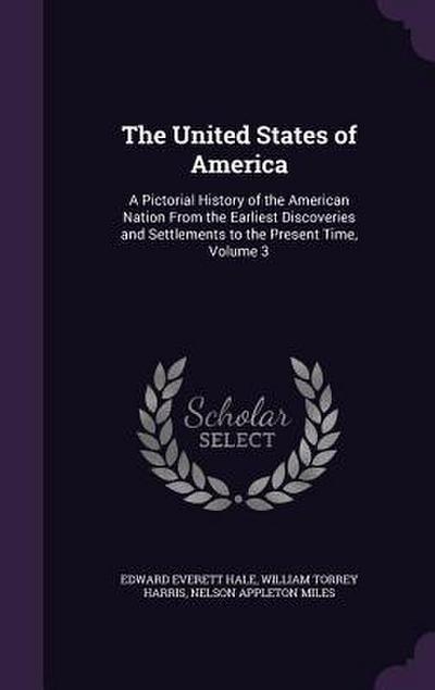 The United States of America: A Pictorial History of the American Nation From the Earliest Discoveries and Settlements to the Present Time, Volume 3