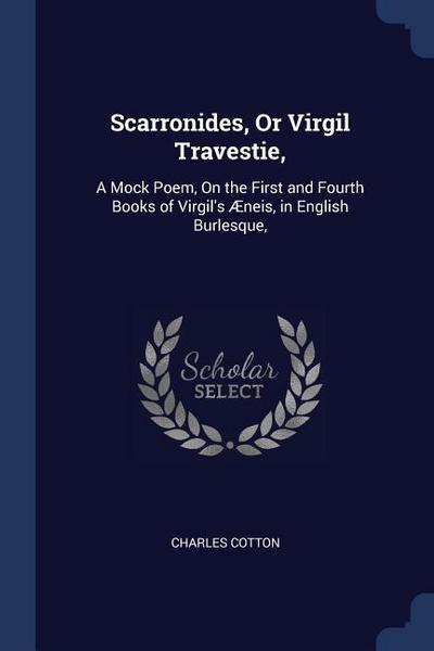Scarronides, Or Virgil Travestie,: A Mock Poem, On the First and Fourth Books of Virgil’s Æneis, in English Burlesque