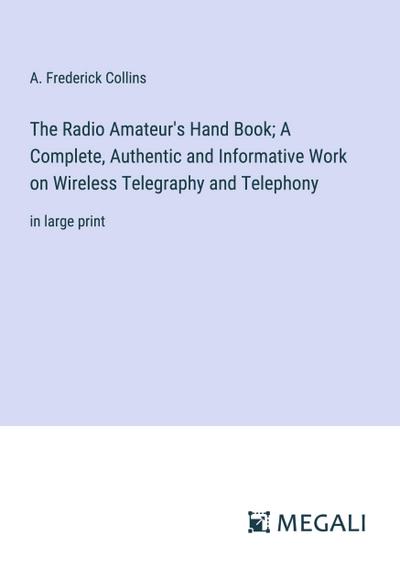 The Radio Amateur’s Hand Book; A Complete, Authentic and Informative Work on Wireless Telegraphy and Telephony