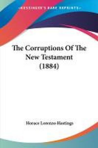 The Corruptions Of The New Testament (1884)