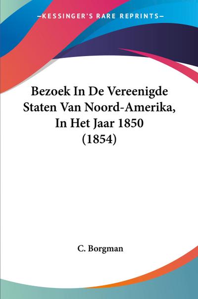 Bezoek In De Vereenigde Staten Van Noord-Amerika, In Het Jaar 1850 (1854)