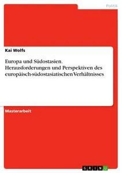 Europa und Südostasien. Herausforderungen und Perspektiven des europäisch-südostasiatischen Verhältnisses