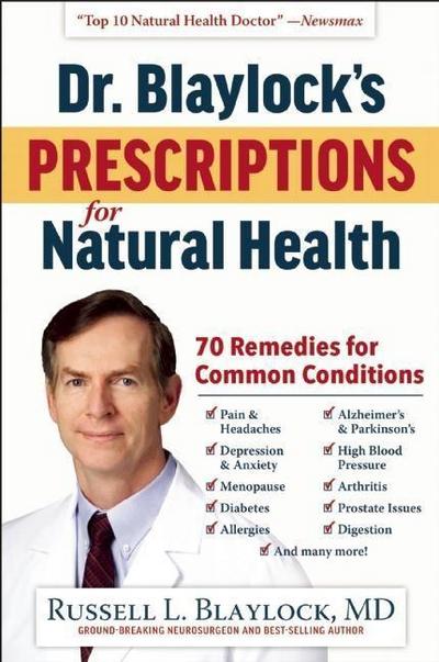 Dr. Blaylock’s Prescriptions for Natural Health: 70 Remedies for Common Conditions