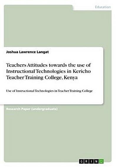 Teachers Attitudes towards the use of Instructional Technologies in Kericho Teacher Training College, Kenya