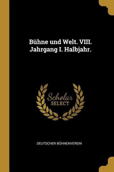 Bühne Und Welt. VIII. Jahrgang I. Halbjahr.