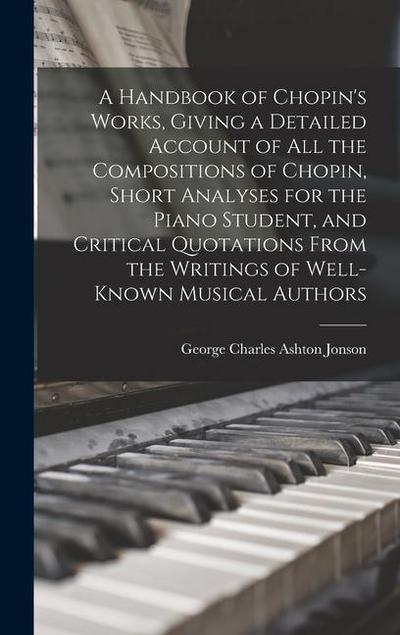 A Handbook of Chopin’s Works, Giving a Detailed Account of all the Compositions of Chopin, Short Analyses for the Piano Student, and Critical Quotatio