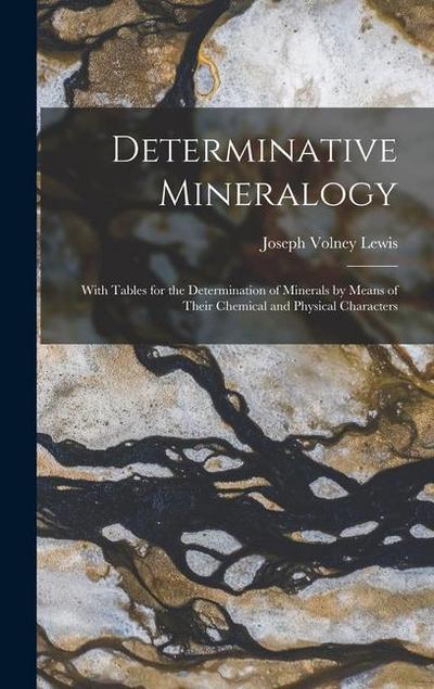Determinative Mineralogy: With Tables for the Determination of Minerals by Means of Their Chemical and Physical Characters