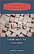 Blog Your Way to Success: 35+ No-Nonsense Tips for Authors and Writers