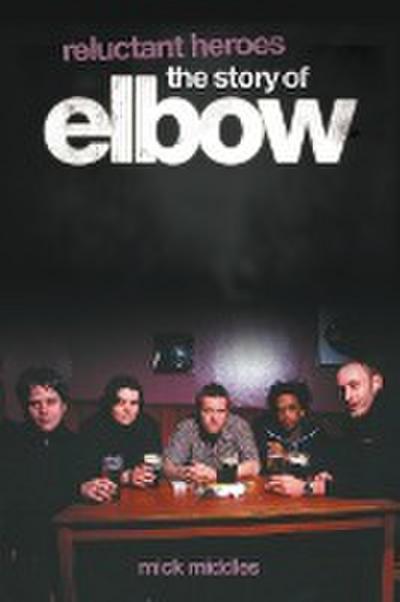 Reluctant Heroes the Story of Elbow