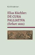 Elias Küchler: DE CURA PALLIATIVA (Erfurt 1692)