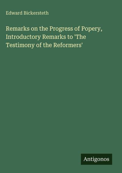 Remarks on the Progress of Popery, Introductory Remarks to ’The Testimony of the Reformers’