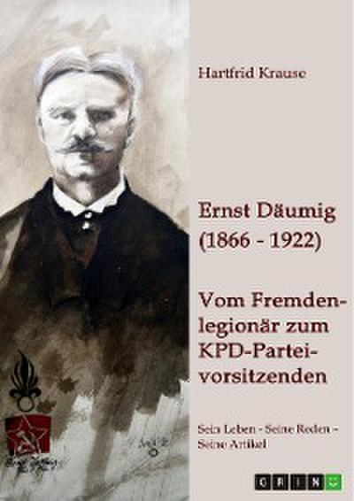 Ernst Däumig (1866-1922). Vom Fremdenlegionär zum KPD-Parteivorsitzenden