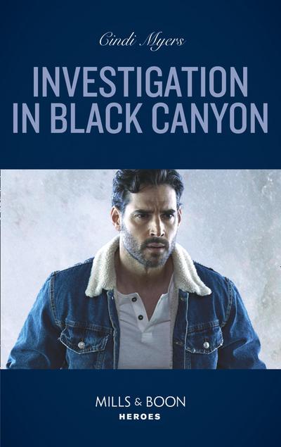 Investigation In Black Canyon (Mills & Boon Heroes) (The Ranger Brigade: Rocky Mountain Manhunt, Book 1)