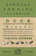 Duck Breeds - With Information on the White Aylesbury, the Rouen, the Muscovy and Other Breeds of Duck