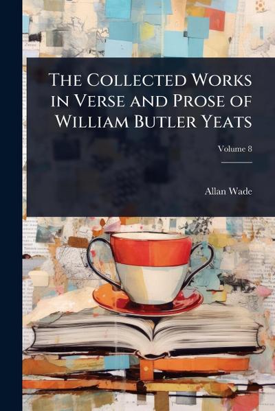 The Collected Works in Verse and Prose of William Butler Yeats