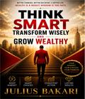 Think Smart, Transform Wisely, and Grow Wealthy