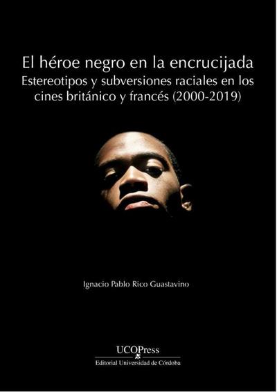 El héroe negro en la encrucijada: estereotipos y subversiones raciales en los cines británico y francés (2000-2019)