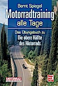 Motorradtraining alle Tage: Das Übungsbuch zu Die obere Hälfte des Motorrads