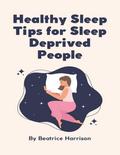 Healthy Sleep Tips for Sleep Deprived People