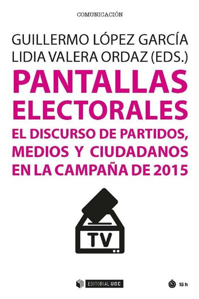 Pantallas electorales : el discurso de partidos, medios y ciudadanos en la campaña de 2015