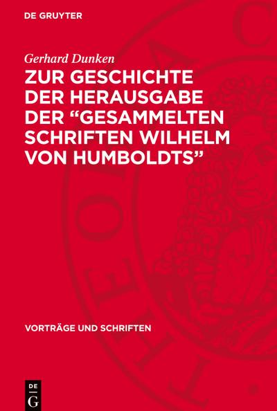 Zur Geschichte der Herausgabe der "Gesammelten Schriften Wilhelm von Humboldts"
