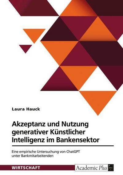 Akzeptanz und Nutzung generativer Künstlicher Intelligenz im Bankensektor